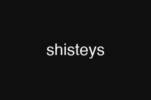 shisteys