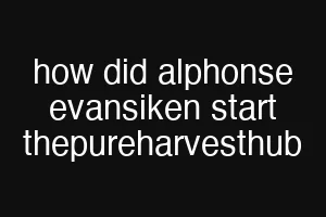 how did alphonse evansiken start thepureharvesthub