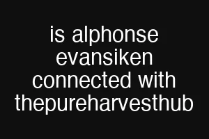 is alphonse evansiken connected with thepureharvesthub