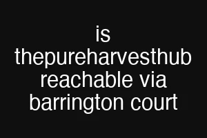 is thepureharvesthub reachable via barrington court