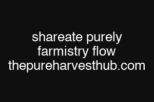 shareate purely farmistry flow thepureharvesthub.com