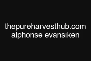 thepureharvesthub.com alphonse evansiken