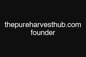 thepureharvesthub.com founder