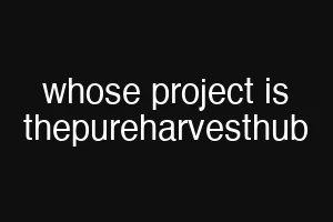 whose project is thepureharvesthub